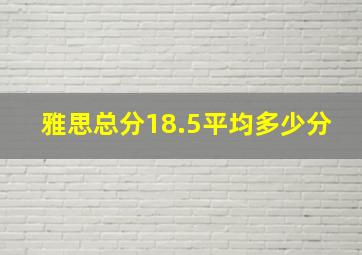 雅思总分18.5平均多少分