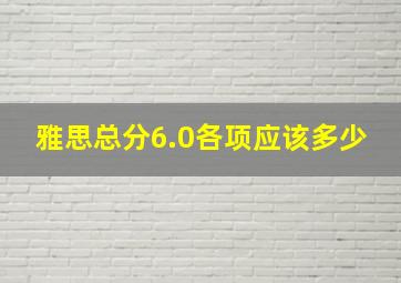 雅思总分6.0各项应该多少