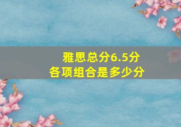 雅思总分6.5分各项组合是多少分