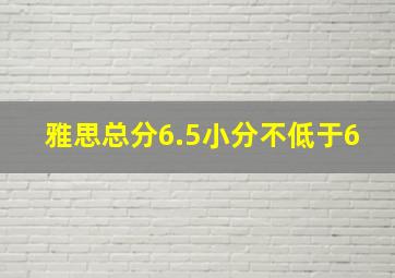 雅思总分6.5小分不低于6