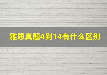 雅思真题4到14有什么区别