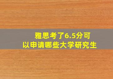 雅思考了6.5分可以申请哪些大学研究生