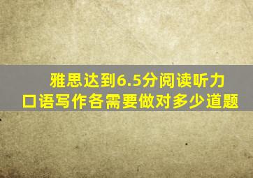 雅思达到6.5分阅读听力口语写作各需要做对多少道题