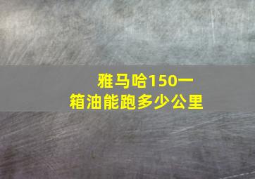 雅马哈150一箱油能跑多少公里