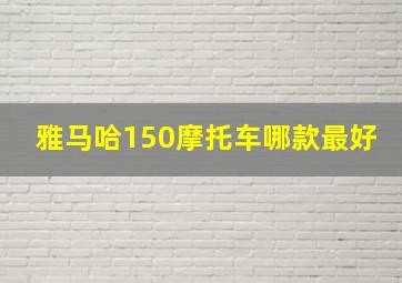 雅马哈150摩托车哪款最好