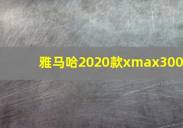 雅马哈2020款xmax300