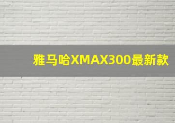 雅马哈XMAX300最新款