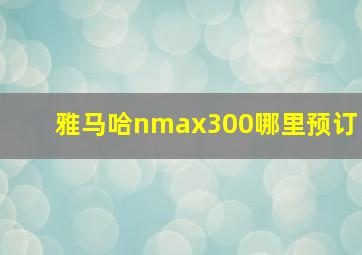 雅马哈nmax300哪里预订