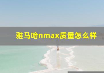 雅马哈nmax质量怎么样