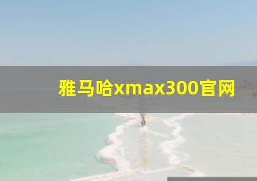 雅马哈xmax300官网