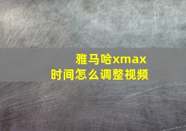 雅马哈xmax时间怎么调整视频