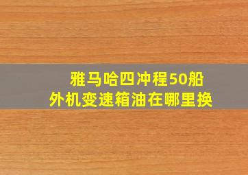 雅马哈四冲程50船外机变速箱油在哪里换