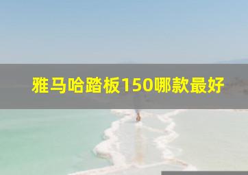 雅马哈踏板150哪款最好