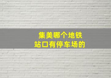 集美哪个地铁站口有停车场的