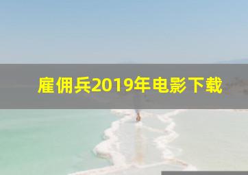 雇佣兵2019年电影下载