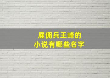 雇佣兵王峰的小说有哪些名字