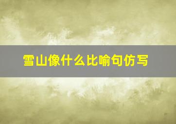 雪山像什么比喻句仿写