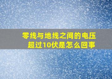 零线与地线之间的电压超过10伏是怎么回事