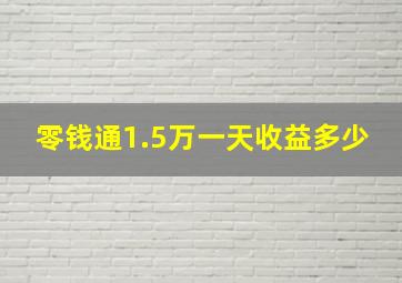 零钱通1.5万一天收益多少