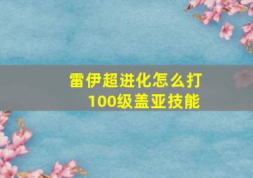 雷伊超进化怎么打100级盖亚技能