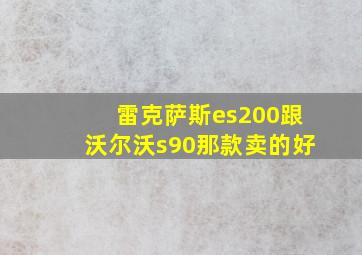 雷克萨斯es200跟沃尔沃s90那款卖的好