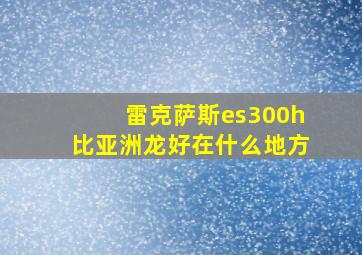 雷克萨斯es300h比亚洲龙好在什么地方