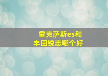 雷克萨斯es和丰田锐志哪个好