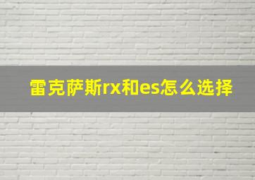 雷克萨斯rx和es怎么选择