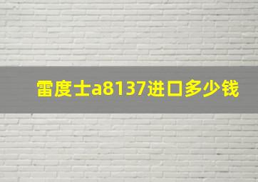 雷度士a8137进口多少钱