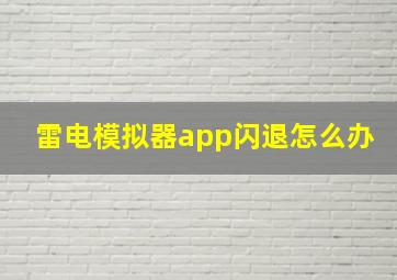 雷电模拟器app闪退怎么办