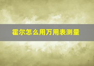 霍尔怎么用万用表测量