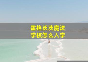 霍格沃茨魔法学校怎么入学