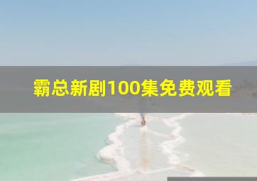 霸总新剧100集免费观看