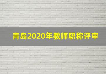 青岛2020年教师职称评审