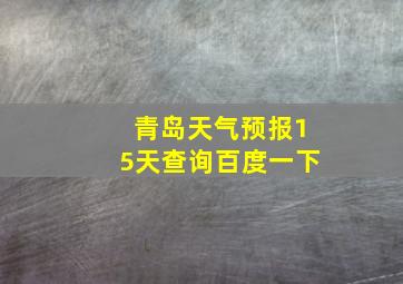 青岛天气预报15天查询百度一下