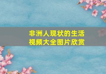 非洲人现状的生活视频大全图片欣赏