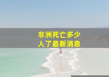 非洲死亡多少人了最新消息