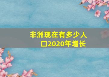 非洲现在有多少人口2020年增长