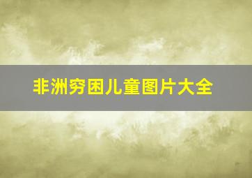 非洲穷困儿童图片大全