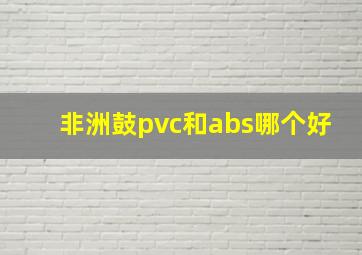 非洲鼓pvc和abs哪个好