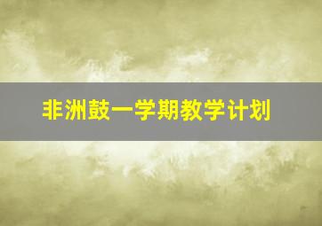 非洲鼓一学期教学计划