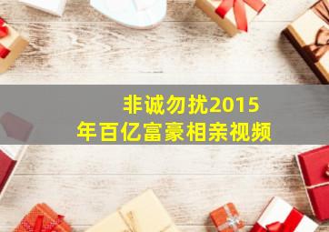 非诚勿扰2015年百亿富豪相亲视频