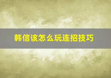 韩信该怎么玩连招技巧