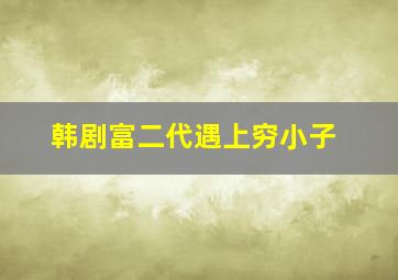 韩剧富二代遇上穷小子