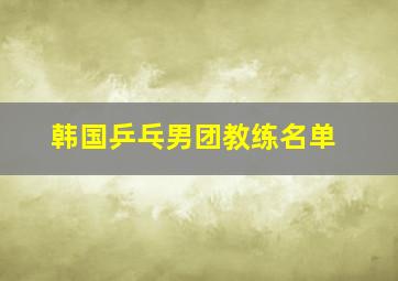 韩国乒乓男团教练名单