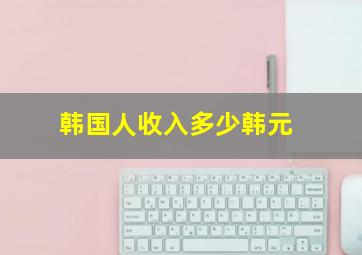 韩国人收入多少韩元