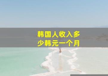 韩国人收入多少韩元一个月