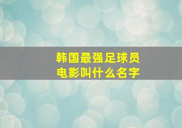 韩国最强足球员电影叫什么名字