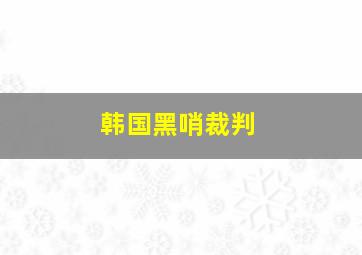 韩国黑哨裁判