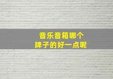 音乐音箱哪个牌子的好一点呢